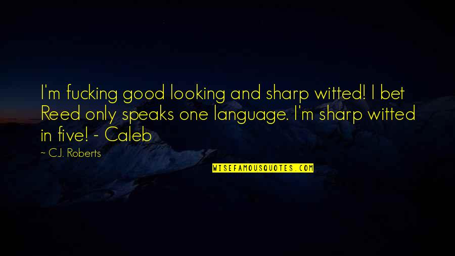 Note Ban Quotes By C.J. Roberts: I'm fucking good looking and sharp witted! I