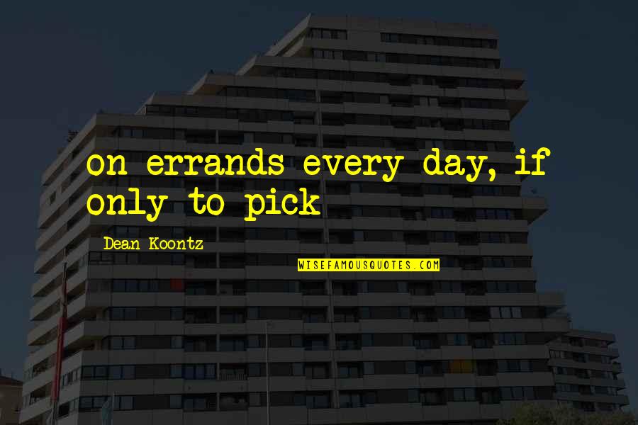 Note Book Quotes By Dean Koontz: on errands every day, if only to pick Note Book Quotes By Dean Koontz: on errands every day, if only to pick