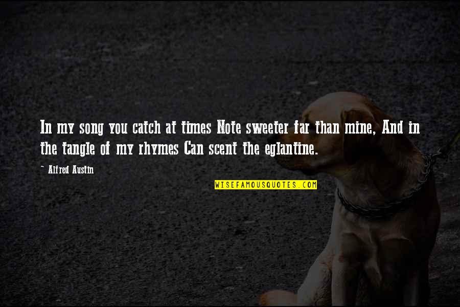 Note Quotes By Alfred Austin: In my song you catch at times Note