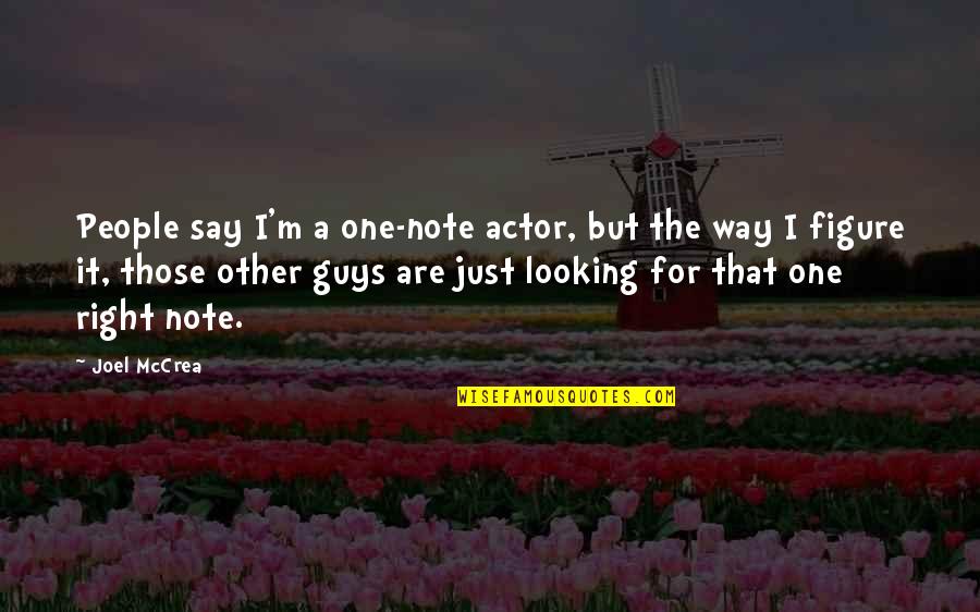 Note Quotes By Joel McCrea: People say I'm a one-note actor, but the