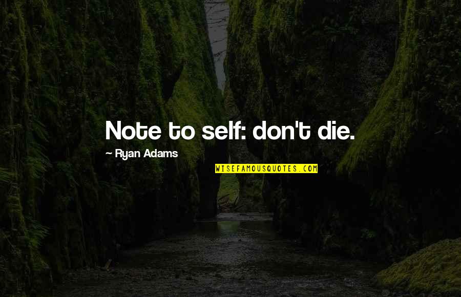 Note Quotes By Ryan Adams: Note to self: don't die.