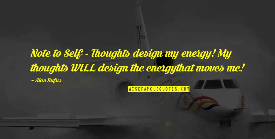 Note Self Quotes By Alan Rufus: Note to Self - Thoughts design my energy!