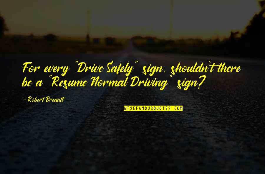 Note Worthy Quotes By Robert Breault: For every "Drive Safely" sign, shouldn't there be
