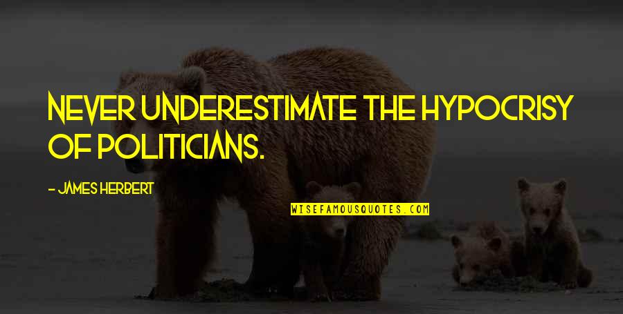 Notebook Book Quotes By James Herbert: Never underestimate the hypocrisy of politicians. Notebook Book Quotes By James Herbert: Never underestimate the hypocrisy of politicians.