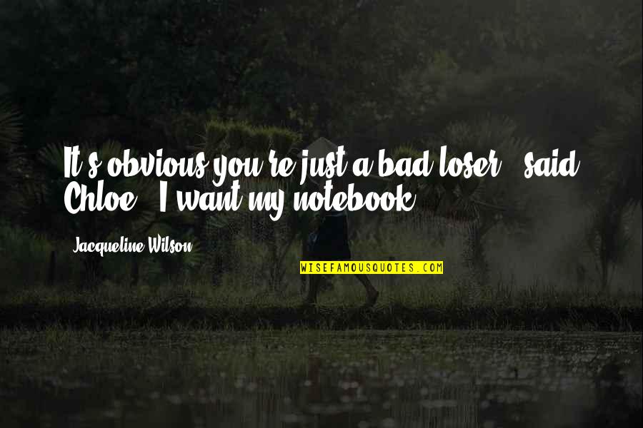 Notebook D Quotes By Jacqueline Wilson: It's obvious you're just a bad loser," said