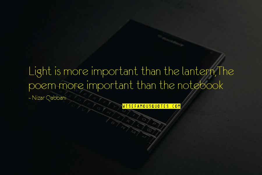 Notebook D Quotes By Nizar Qabbani: Light is more important than the lantern,The poem