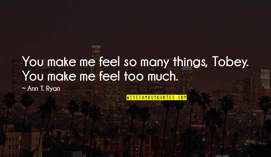 Notebook Movie Quotes By Ann T. Ryan: You make me feel so many things, Tobey.