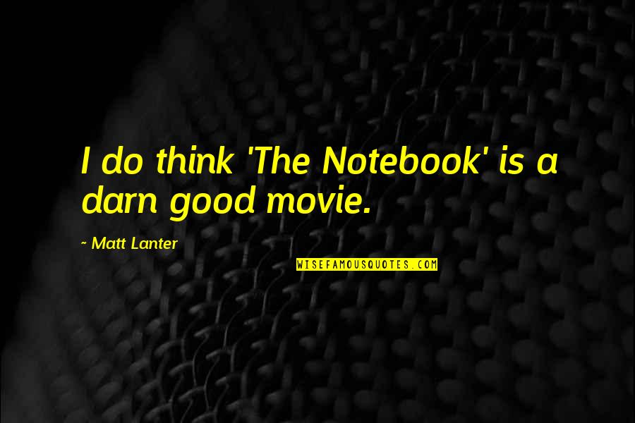 Notebook Movie Quotes By Matt Lanter: I do think 'The Notebook' is a darn Notebook Movie Quotes By Matt Lanter: I do think 'The Notebook' is a darn