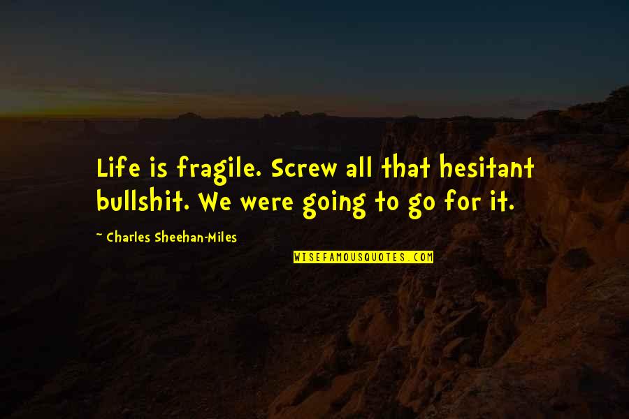 Notebook Nicholas Sparks Quotes By Charles Sheehan-Miles: Life is fragile. Screw all that hesitant bullshit. Notebook Nicholas Sparks Quotes By Charles Sheehan-Miles: Life is fragile. Screw all that hesitant bullshit.