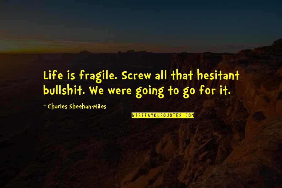 Notebook Nicholas Sparks Quotes By Charles Sheehan-Miles: Life is fragile. Screw all that hesitant bullshit.