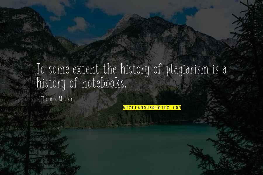 Notebooks With Quotes By Thomas Mallon: To some extent the history of plagiarism is