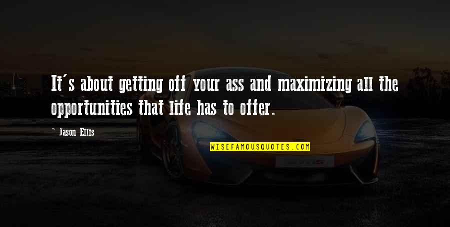 Notecards Quotes By Jason Ellis: It's about getting off your ass and maximizing