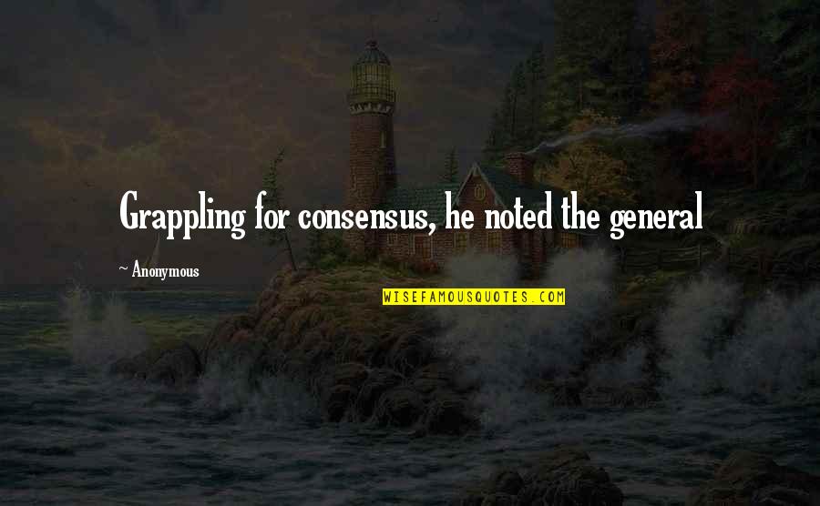 Noted Quotes By Anonymous: Grappling for consensus, he noted the general