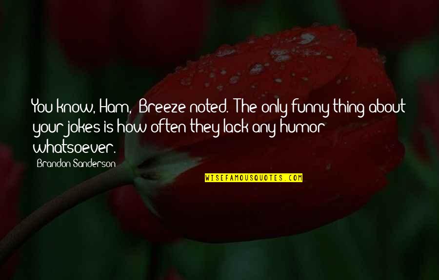Noted Quotes By Brandon Sanderson: You know, Ham," Breeze noted. "The only funny