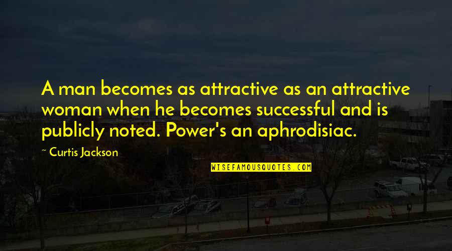 Noted Quotes By Curtis Jackson: A man becomes as attractive as an attractive