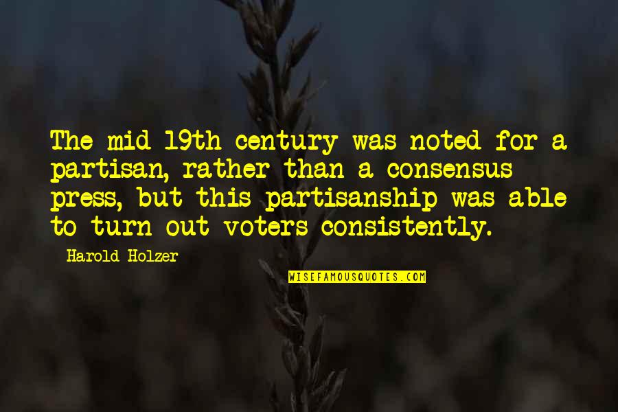 Noted Quotes By Harold Holzer: The mid-19th century was noted for a partisan,