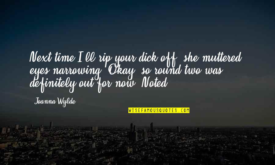 Noted Quotes By Joanna Wylde: Next time I'll rip your dick off, she