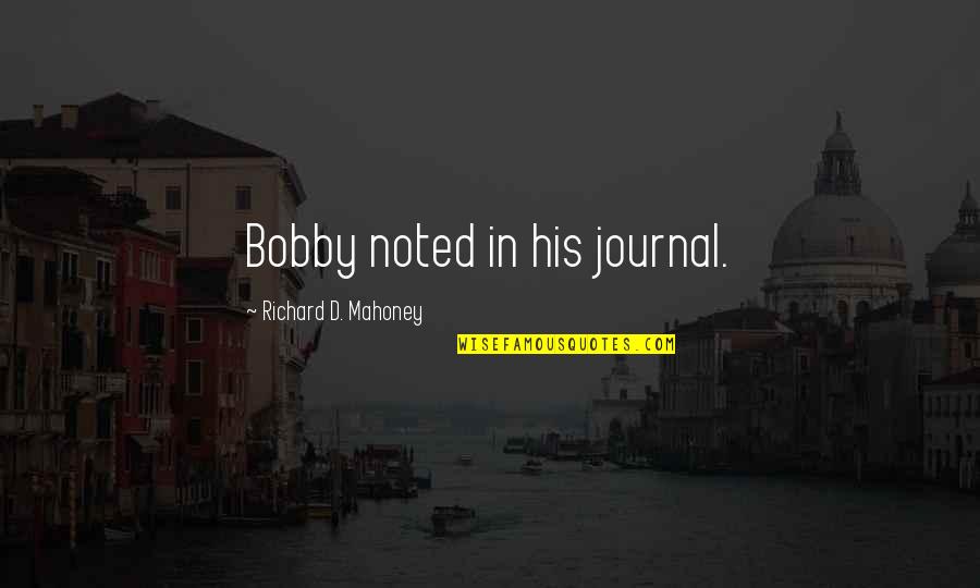 Noted Quotes By Richard D. Mahoney: Bobby noted in his journal.