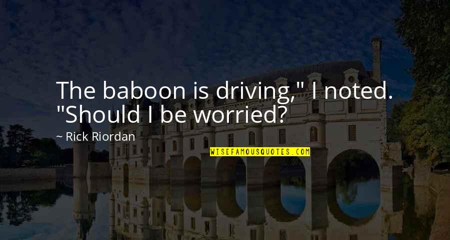 Noted Quotes By Rick Riordan: The baboon is driving," I noted. "Should I