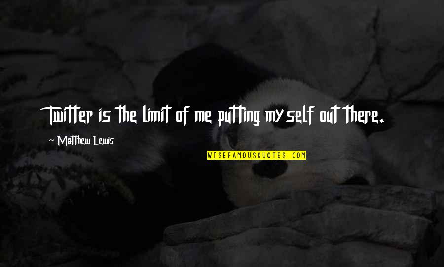 Noteiktie Quotes By Matthew Lewis: Twitter is the limit of me putting myself Noteiktie Quotes By Matthew Lewis: Twitter is the limit of me putting myself