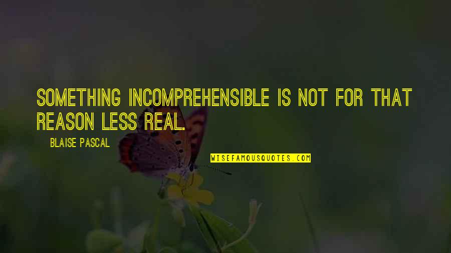 Noteincatalog Quotes By Blaise Pascal: Something incomprehensible is not for that reason less