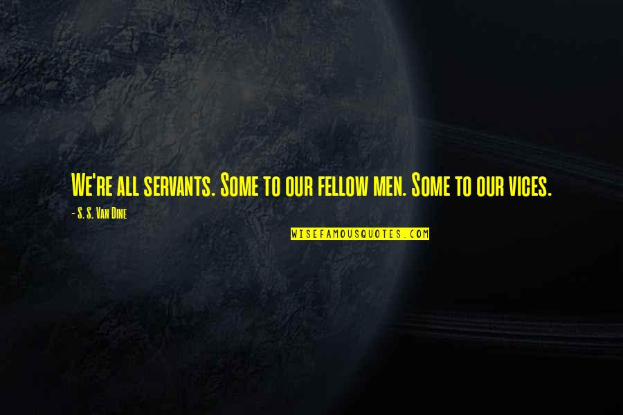 Noteless Boho Quotes By S. S. Van Dine: We're all servants. Some to our fellow men.