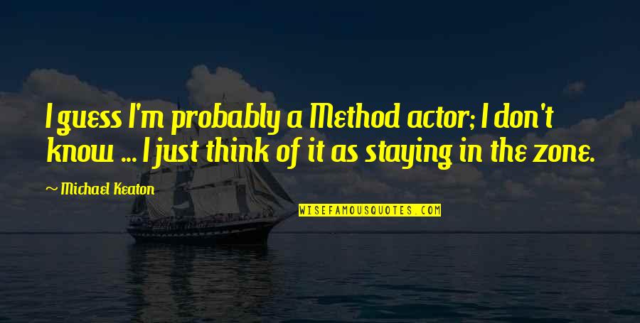 Noteman Camp Quotes By Michael Keaton: I guess I'm probably a Method actor; I Noteman Camp Quotes By Michael Keaton: I guess I'm probably a Method actor; I