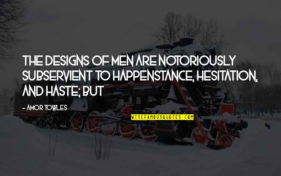 Notemania Quotes By Amor Towles: The designs of men are notoriously subservient to