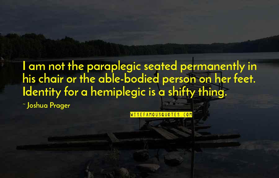 Notemania Quotes By Joshua Prager: I am not the paraplegic seated permanently in