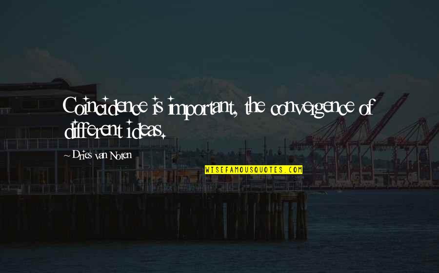 Noten Quotes By Dries Van Noten: Coincidence is important, the convergence of different ideas. Noten Quotes By Dries Van Noten: Coincidence is important, the convergence of different ideas.