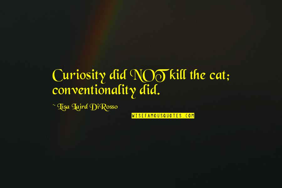 Notepad Smart Quotes By Lisa Laird DiRosso: Curiosity did NOT kill the cat; conventionality did.