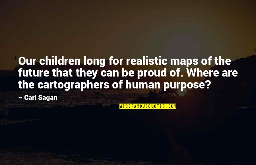 Notepads Quotes By Carl Sagan: Our children long for realistic maps of the
