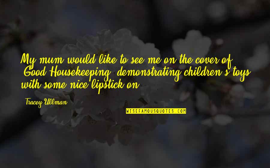 Notes From The Blender Quotes By Tracey Ullman: My mum would like to see me on Notes From The Blender Quotes By Tracey Ullman: My mum would like to see me on