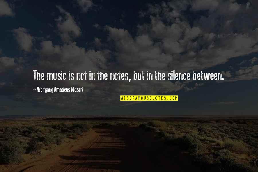 Notes In C Quotes By Wolfgang Amadeus Mozart: The music is not in the notes, but