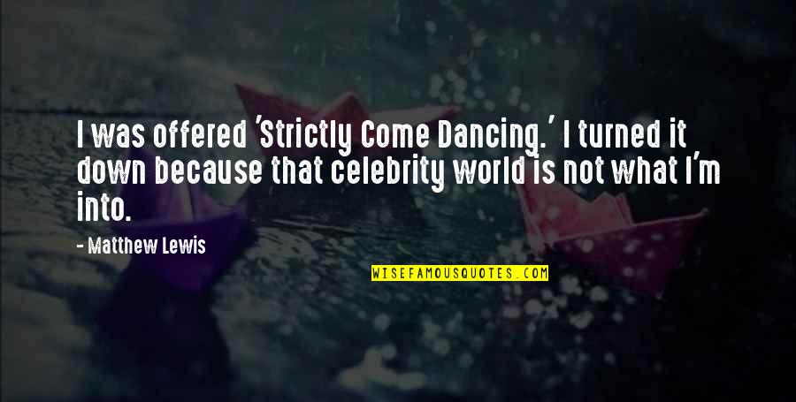 Notes On A Nervous Planet Quotes By Matthew Lewis: I was offered 'Strictly Come Dancing.' I turned