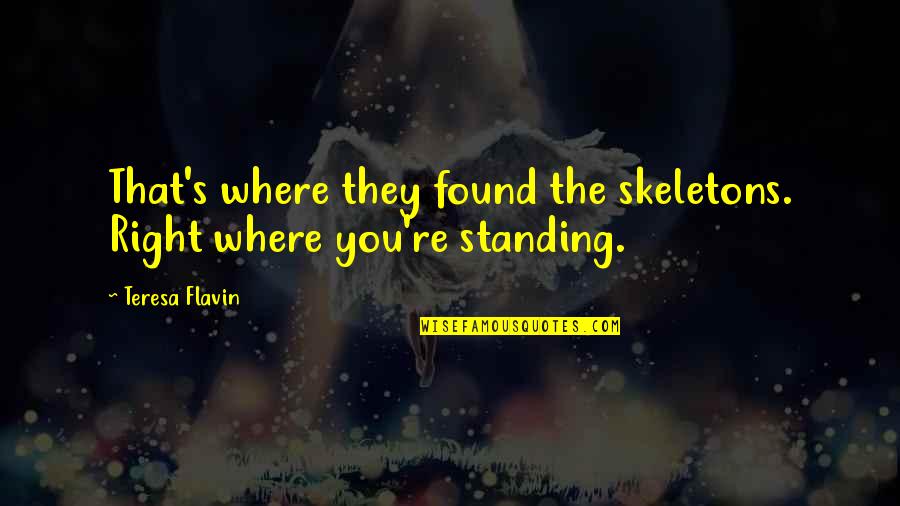 Notes You Can Write Quotes By Teresa Flavin: That's where they found the skeletons. Right where