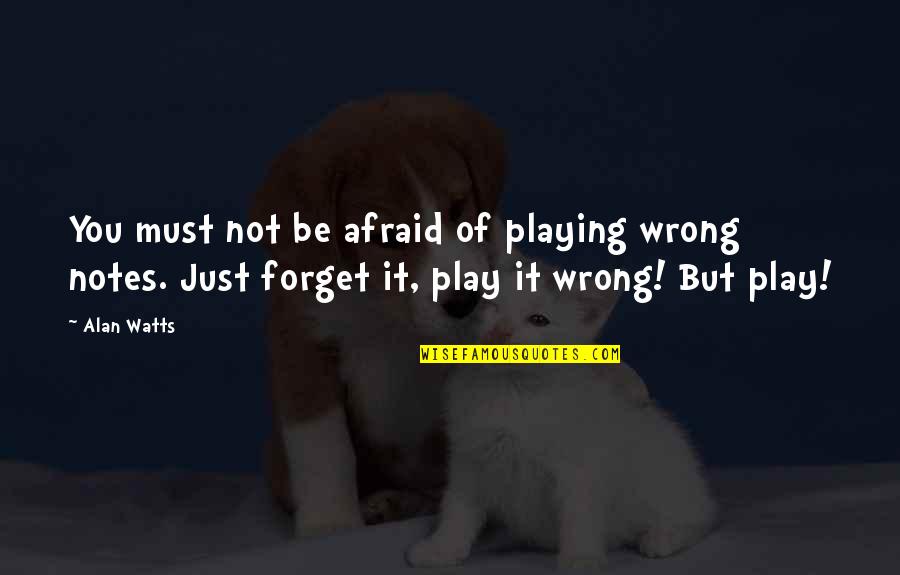 Notes You Quotes By Alan Watts: You must not be afraid of playing wrong