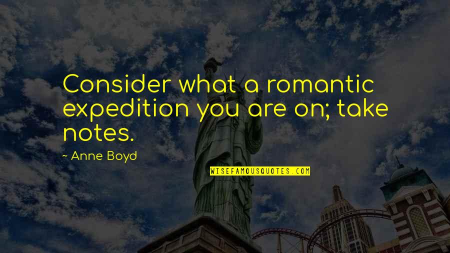 Notes You Quotes By Anne Boyd: Consider what a romantic expedition you are on;