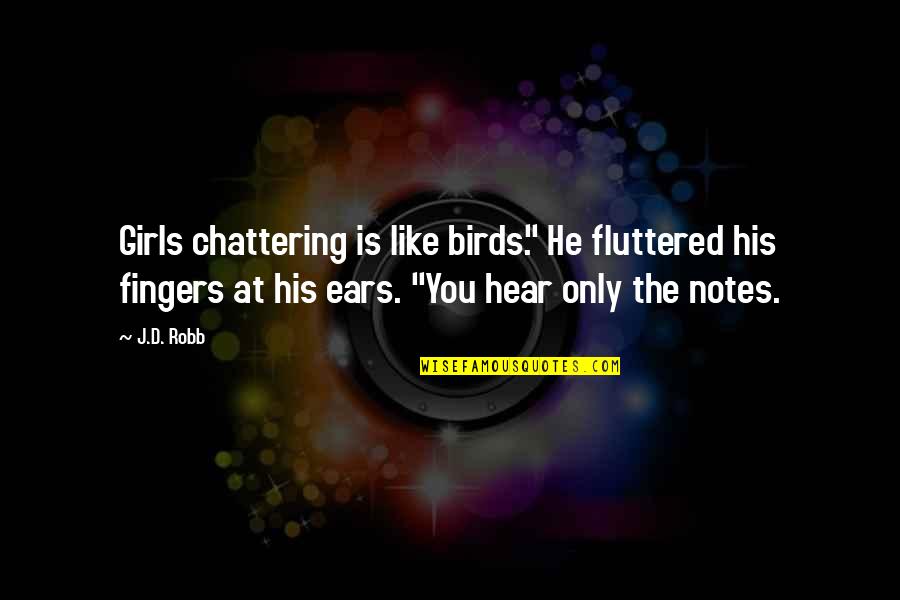Notes You Quotes By J.D. Robb: Girls chattering is like birds." He fluttered his