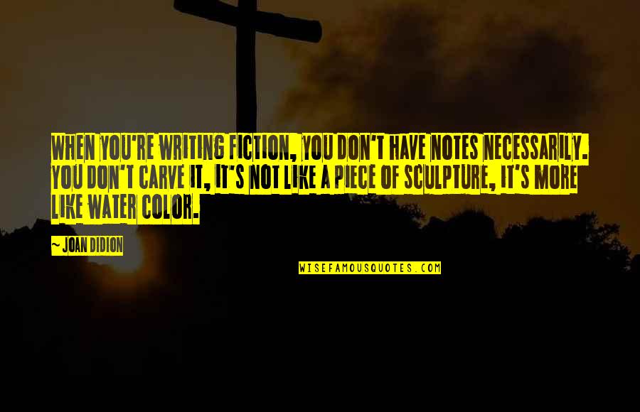Notes You Quotes By Joan Didion: When you're writing fiction, you don't have notes
