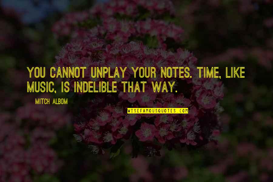 Notes You Quotes By Mitch Albom: You cannot unplay your notes. Time, like music,