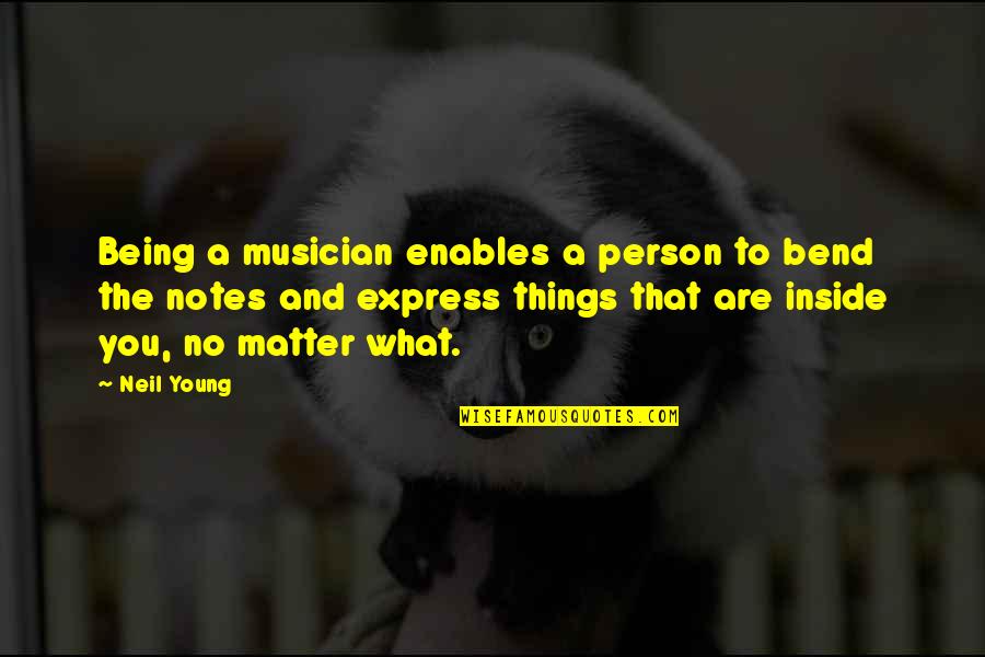 Notes You Quotes By Neil Young: Being a musician enables a person to bend