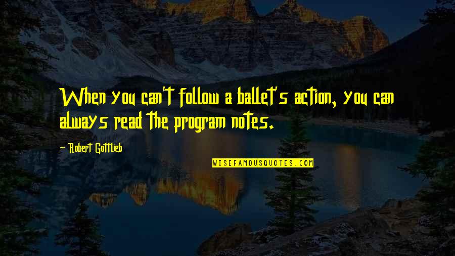 Notes You Quotes By Robert Gottlieb: When you can't follow a ballet's action, you