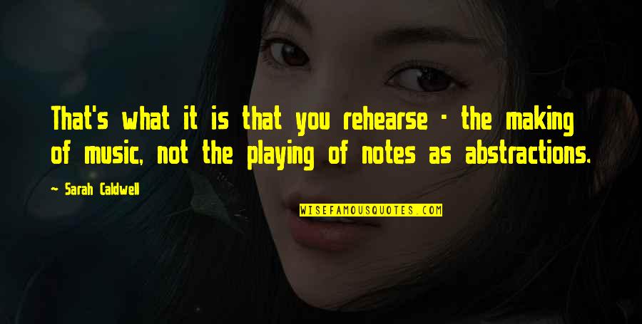 Notes You Quotes By Sarah Caldwell: That's what it is that you rehearse -