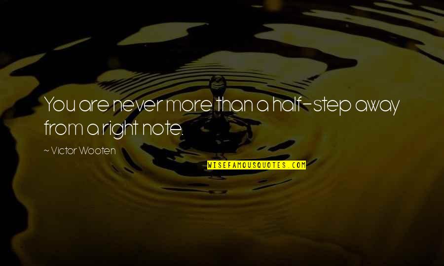 Notes You Quotes By Victor Wooten: You are never more than a half-step away