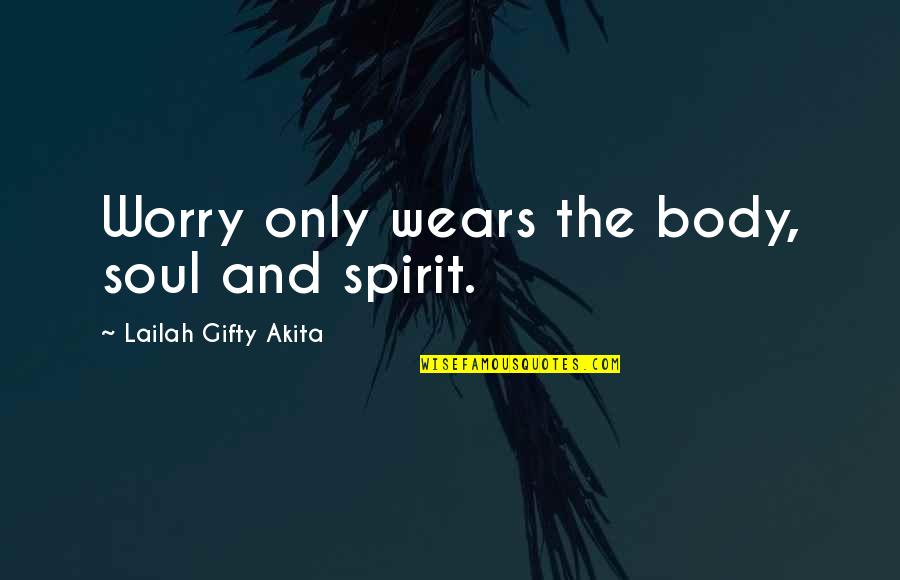 Notes You Raise Quotes By Lailah Gifty Akita: Worry only wears the body, soul and spirit.