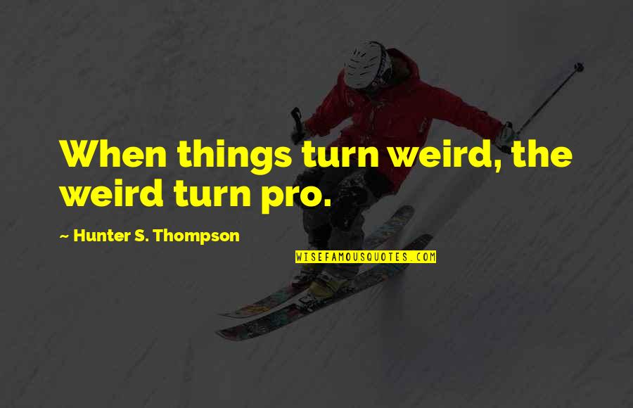 Notes Your Daughter Quotes By Hunter S. Thompson: When things turn weird, the weird turn pro. Notes Your Daughter Quotes By Hunter S. Thompson: When things turn weird, the weird turn pro.