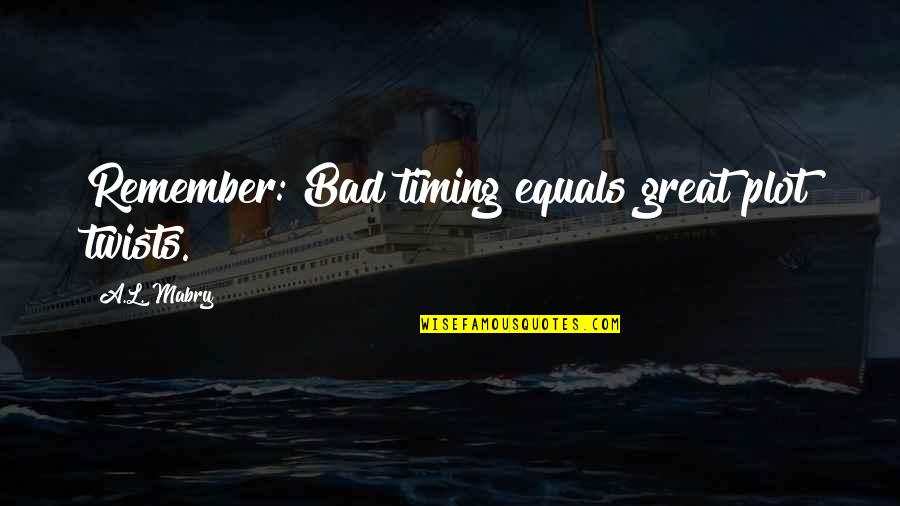 Notestone Quotes By A.L. Mabry: Remember: Bad timing equals great plot twists. Notestone Quotes By A.L. Mabry: Remember: Bad timing equals great plot twists.
