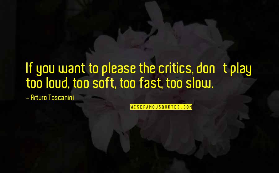 Notestone Quotes By Arturo Toscanini: If you want to please the critics, don't Notestone Quotes By Arturo Toscanini: If you want to please the critics, don't