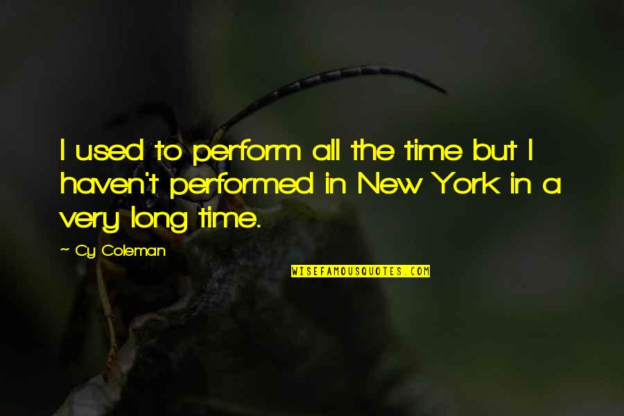 Noteworthies Quotes By Cy Coleman: I used to perform all the time but